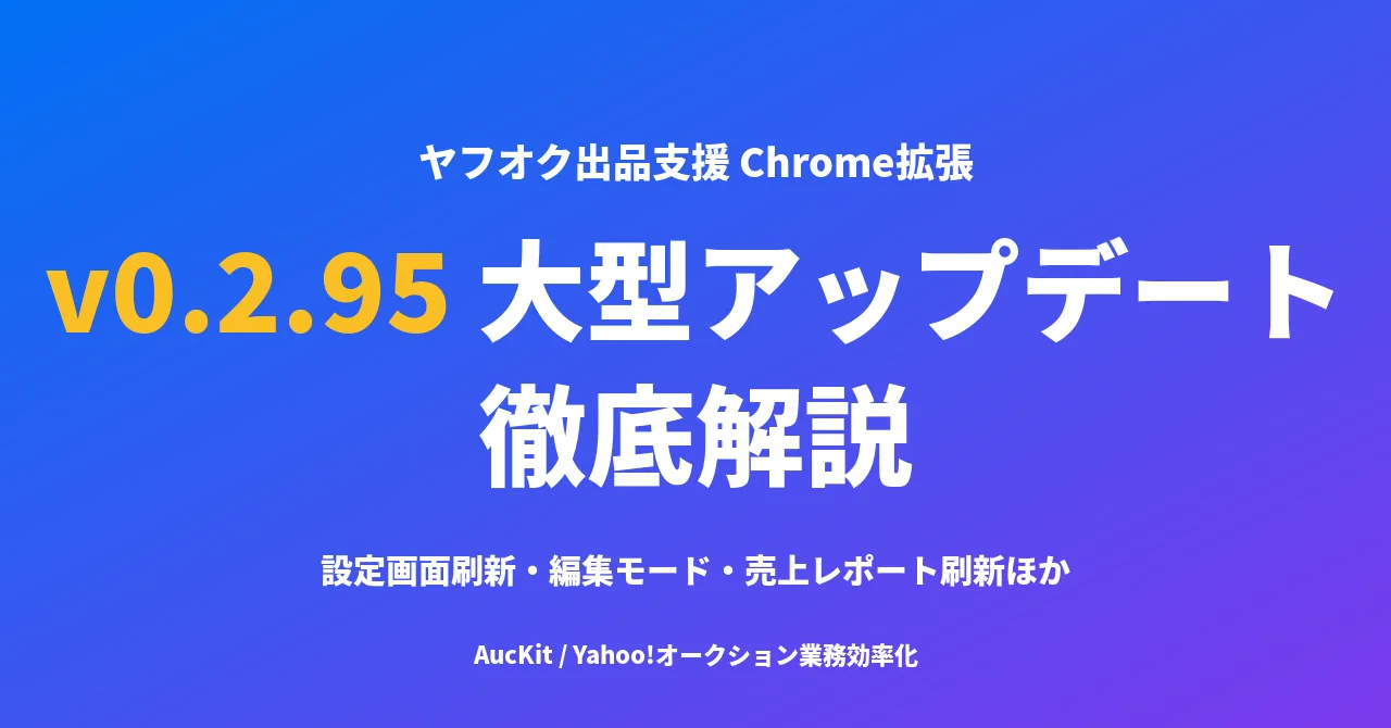 AucKit v0.2.95 大型アップデート徹底解説 ─ 設定画面リニューアル・編集モード・売上レポート刷新で出品作業はこう変わる