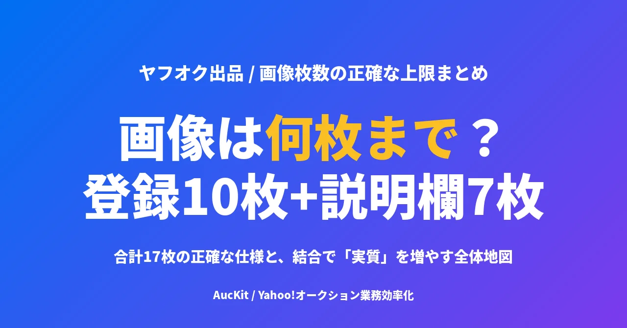 ヤフオクの写真・画像は何枚まで？ ── 登録10枚＋説明欄7枚、上限と増やし方の全体地図